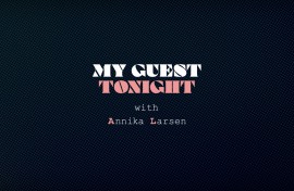 My Guest Tonight  with Annika Larsen is a weekly show that explores the lives of extraordinary people.